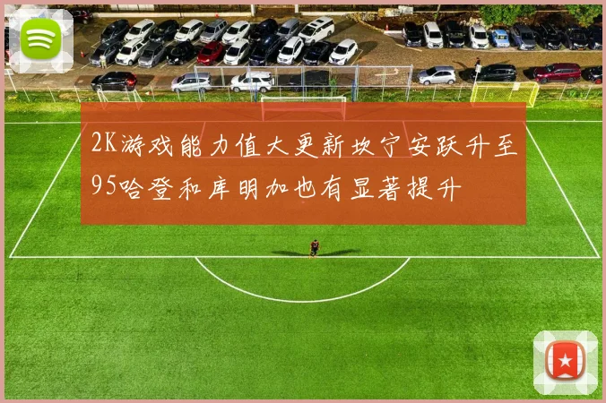 2K游戏能力值大更新坎宁安跃升至95哈登和库明加也有显著提升