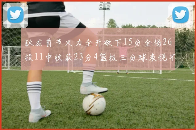 狄龙首节火力全开砍下15分全场26投11中收获23分4篮板三分球表现不佳